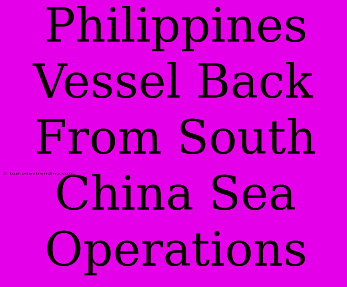 Philippines Vessel Back From South China Sea Operations