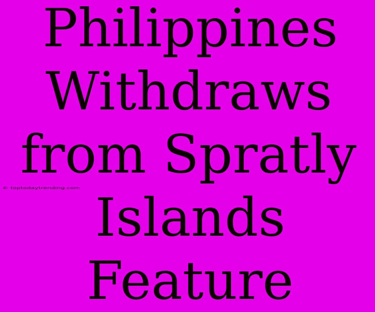 Philippines Withdraws From Spratly Islands Feature