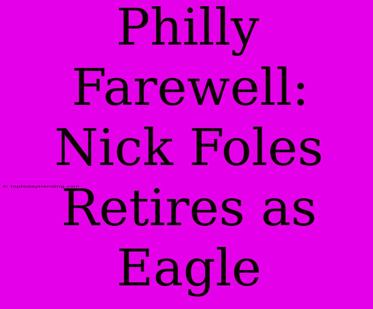 Philly Farewell: Nick Foles Retires As Eagle