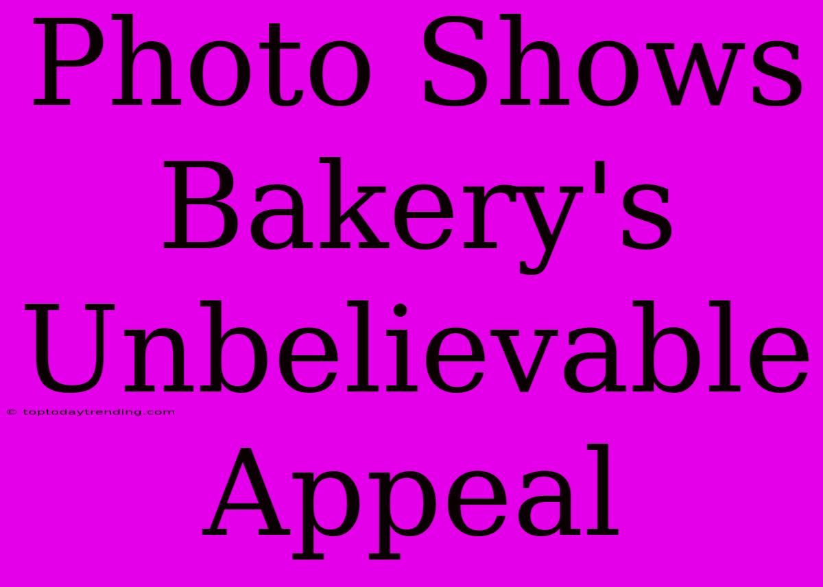 Photo Shows Bakery's Unbelievable Appeal