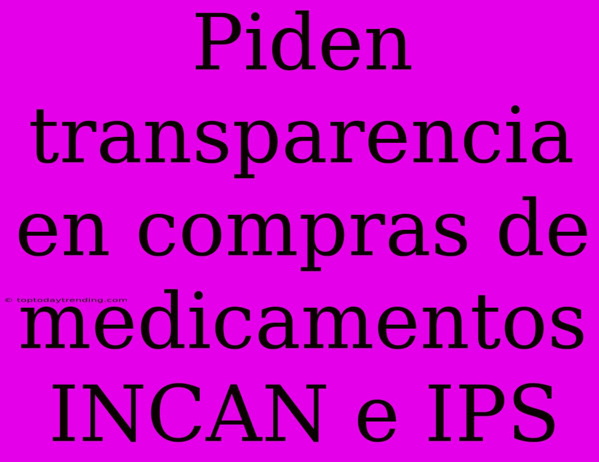 Piden Transparencia En Compras De Medicamentos INCAN E IPS