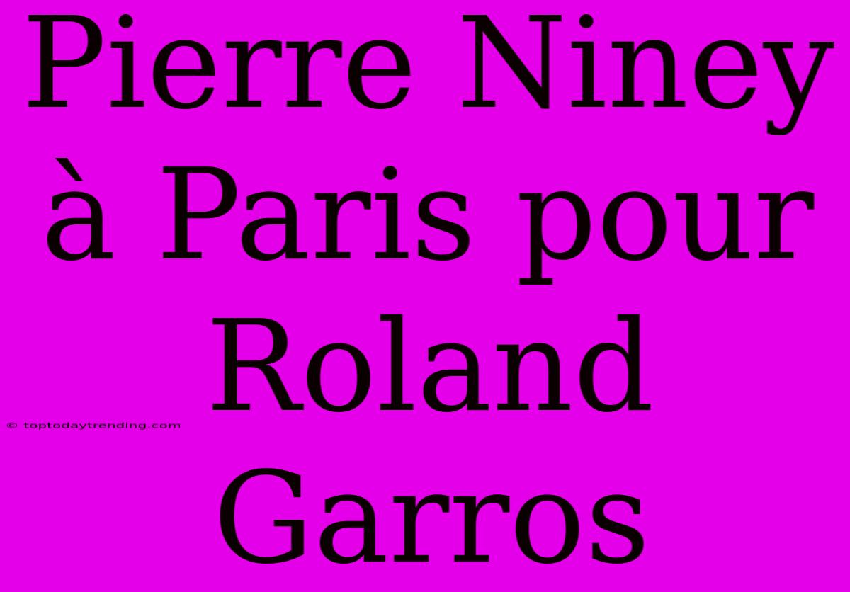 Pierre Niney À Paris Pour Roland Garros