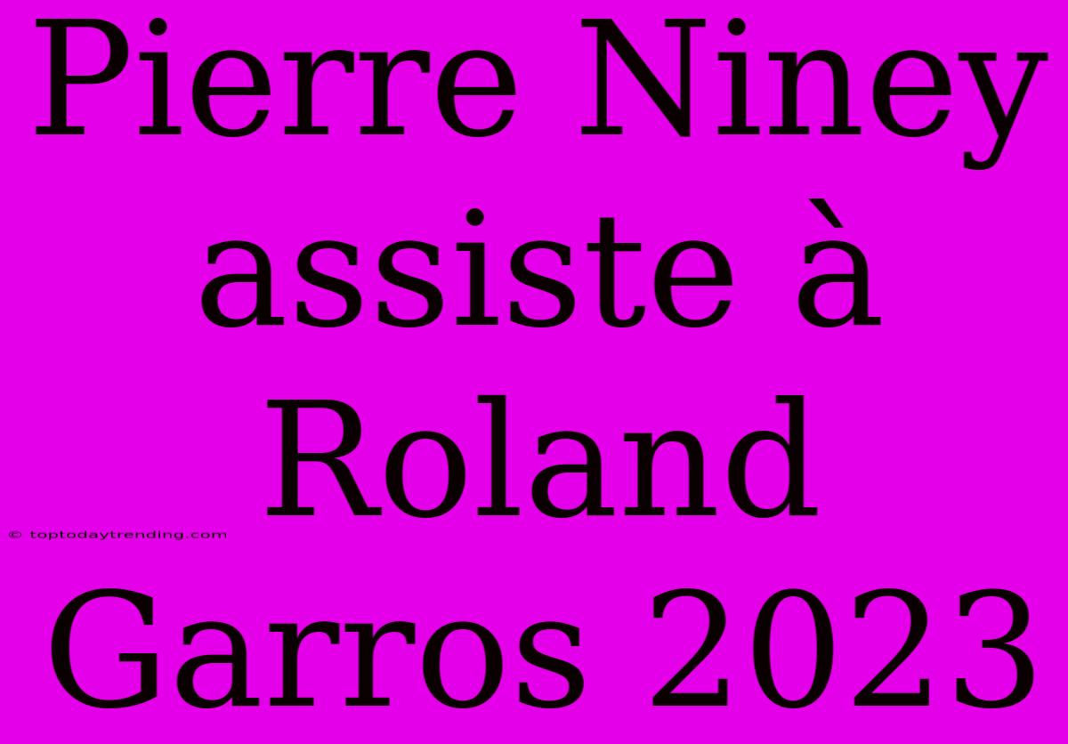 Pierre Niney Assiste À Roland Garros 2023