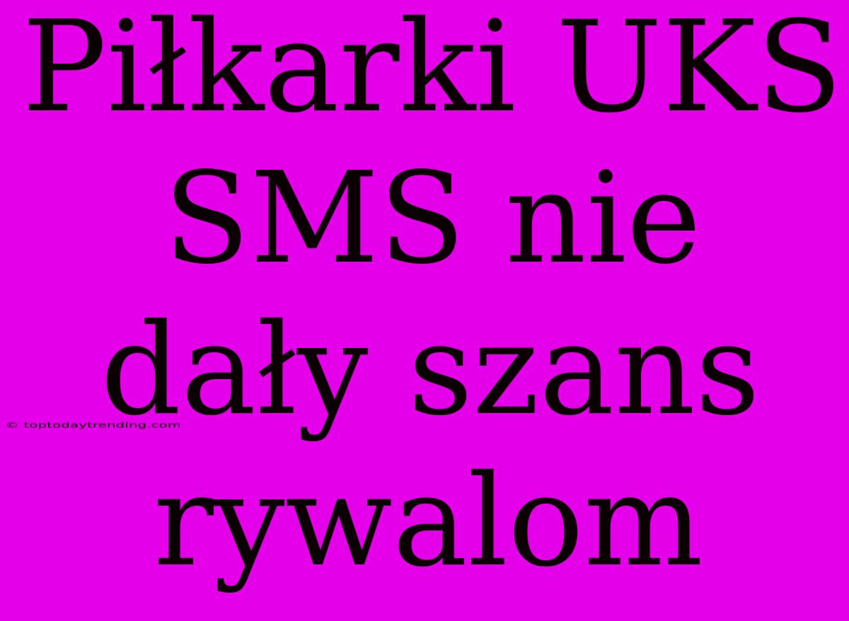 Piłkarki UKS SMS Nie Dały Szans Rywalom