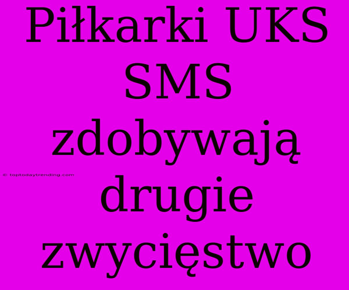 Piłkarki UKS SMS Zdobywają Drugie Zwycięstwo