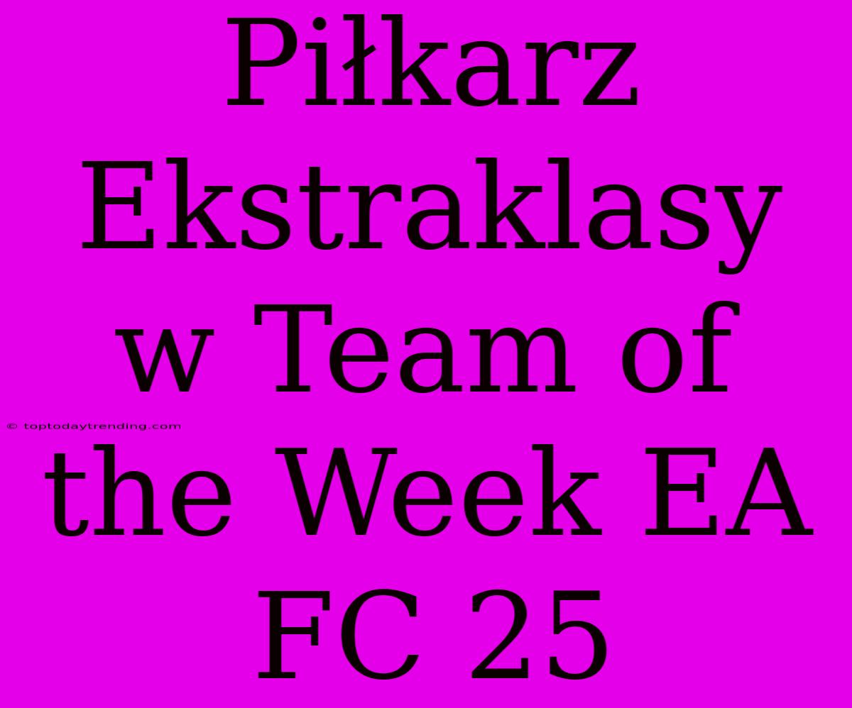 Piłkarz Ekstraklasy W Team Of The Week EA FC 25