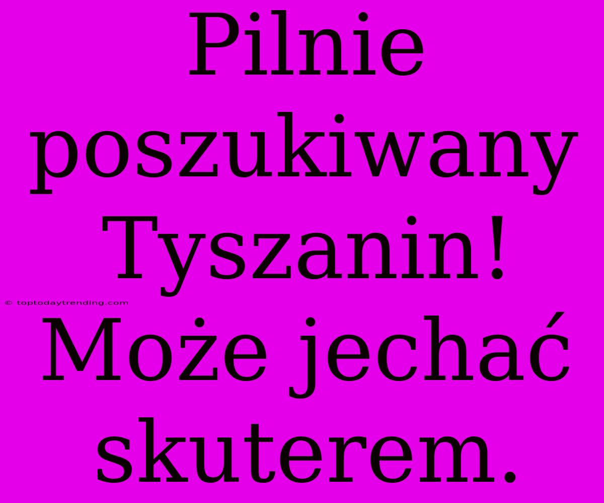 Pilnie Poszukiwany Tyszanin! Może Jechać Skuterem.