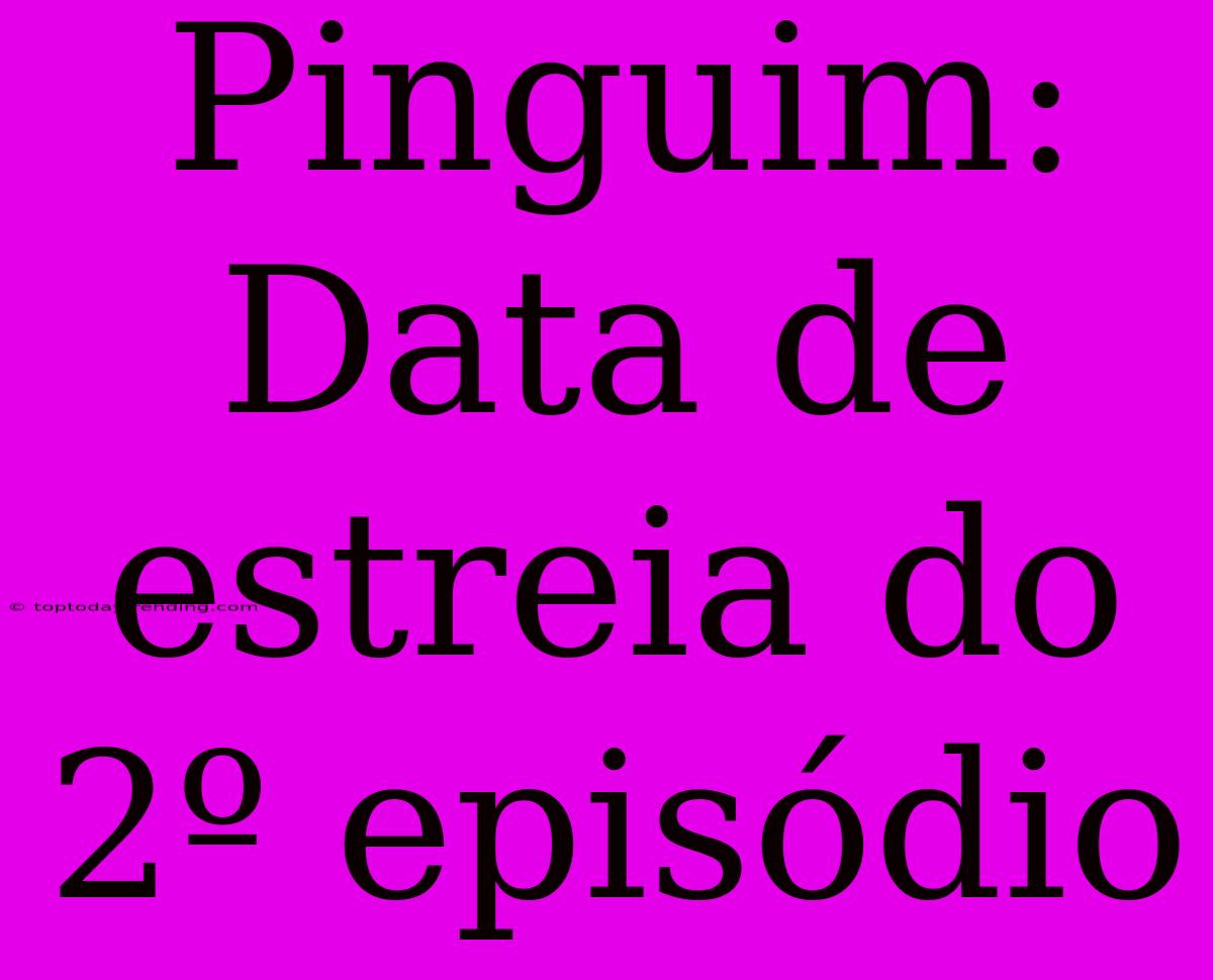 Pinguim: Data De Estreia Do 2º Episódio