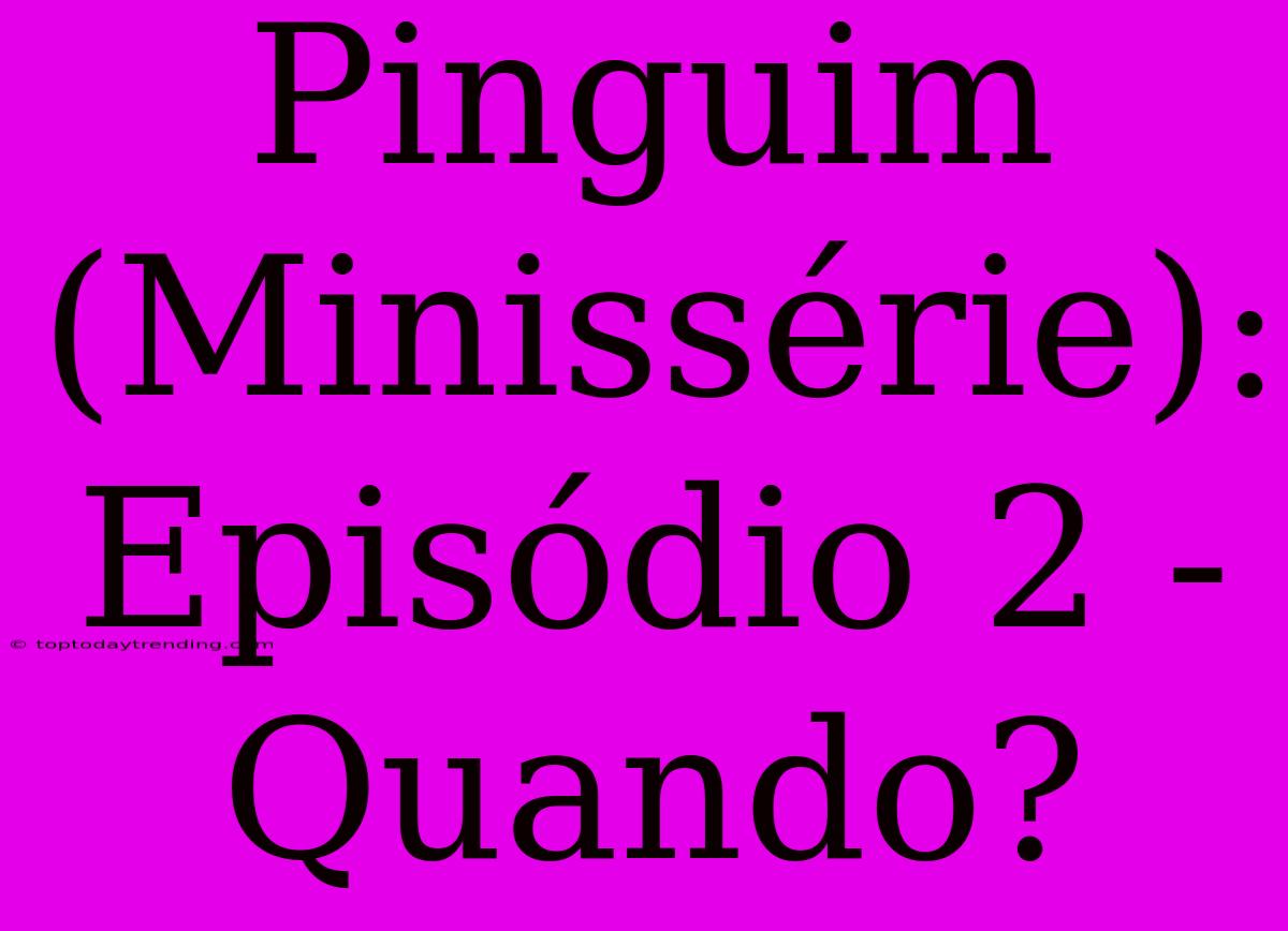 Pinguim (Minissérie): Episódio 2 - Quando?