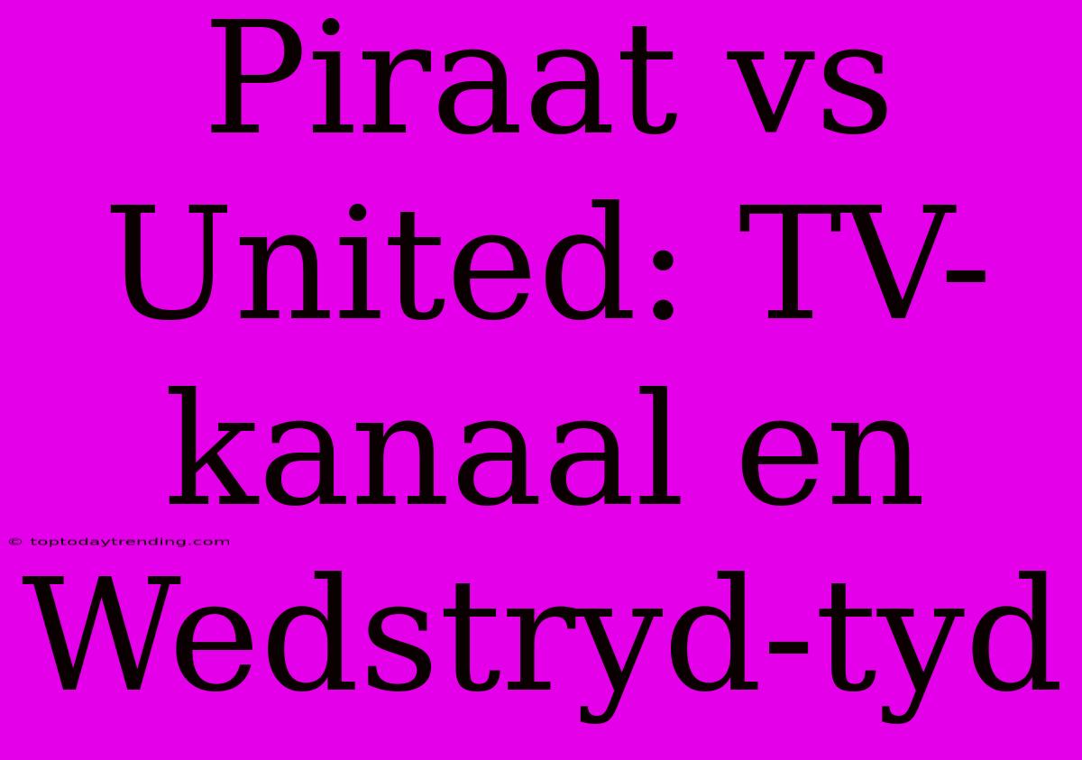 Piraat Vs United: TV-kanaal En Wedstryd-tyd