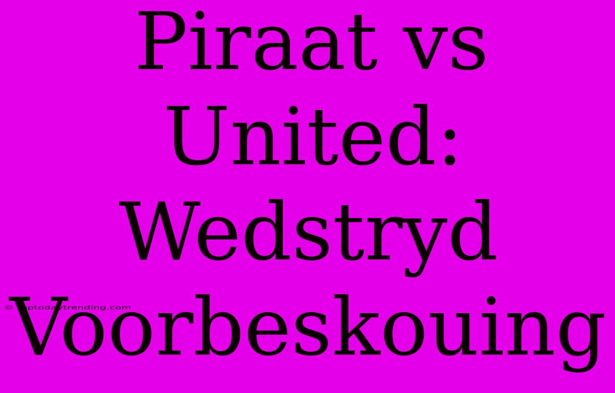 Piraat Vs United: Wedstryd Voorbeskouing