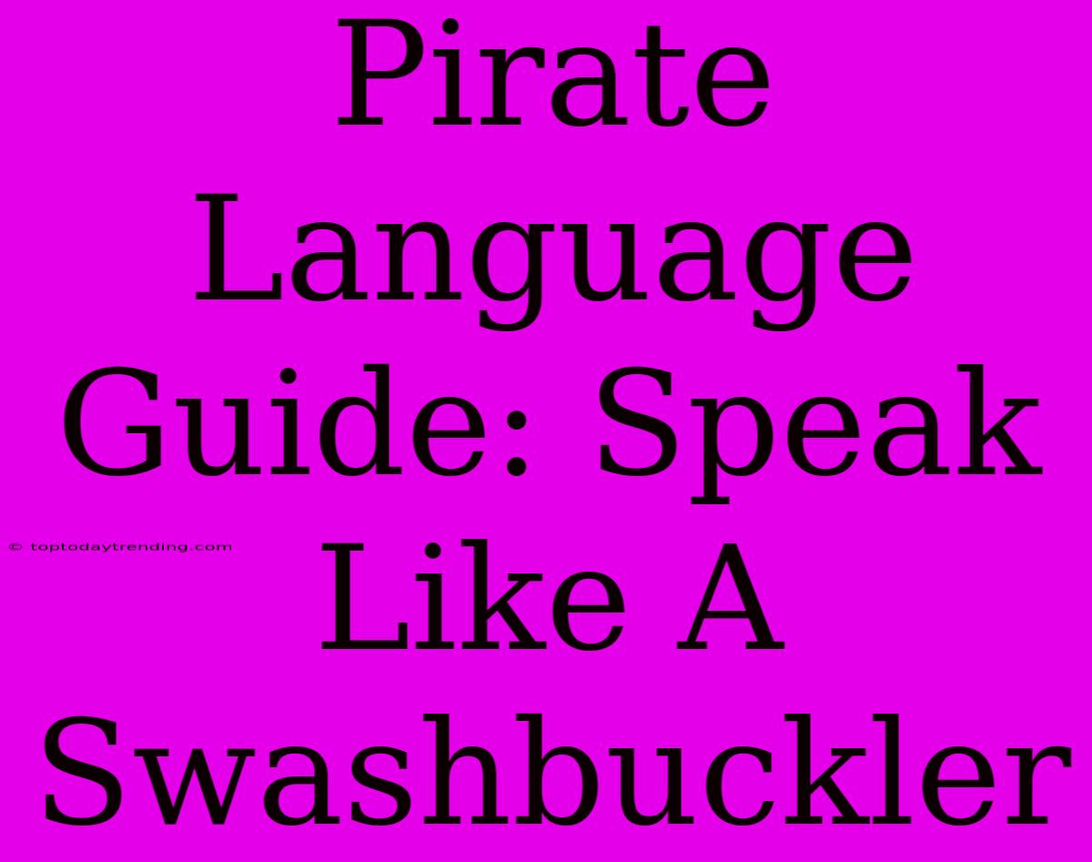 Pirate Language Guide: Speak Like A Swashbuckler