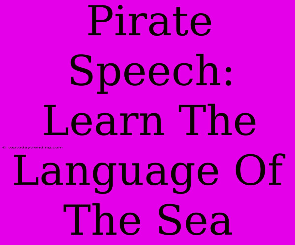 Pirate Speech:  Learn The Language Of The Sea