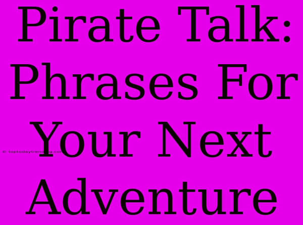 Pirate Talk: Phrases For Your Next Adventure