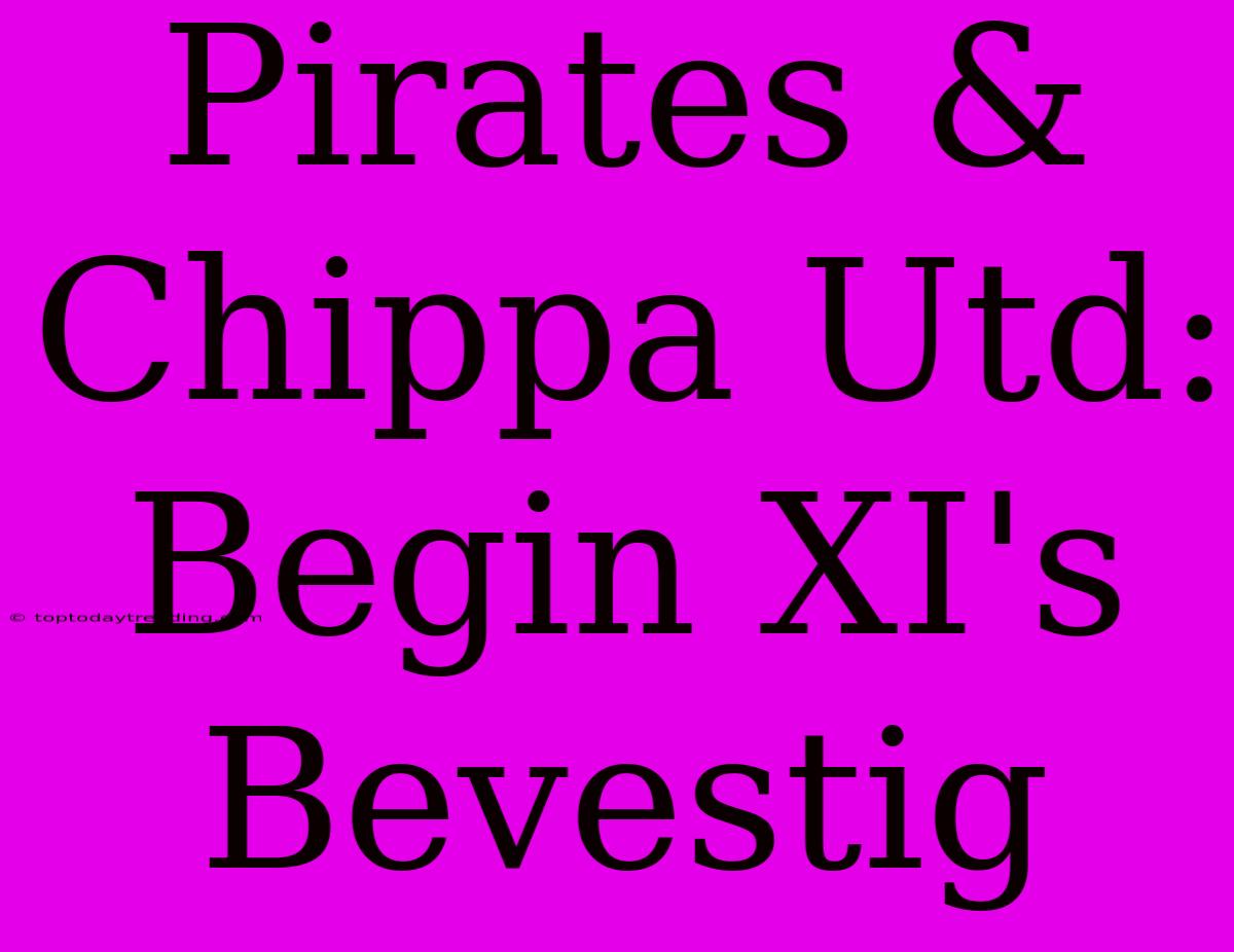 Pirates & Chippa Utd: Begin XI's Bevestig