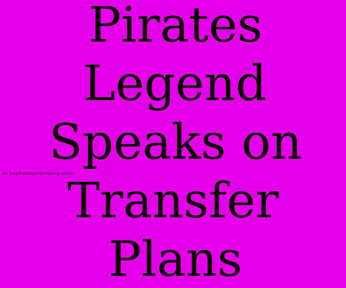 Pirates Legend Speaks On Transfer Plans