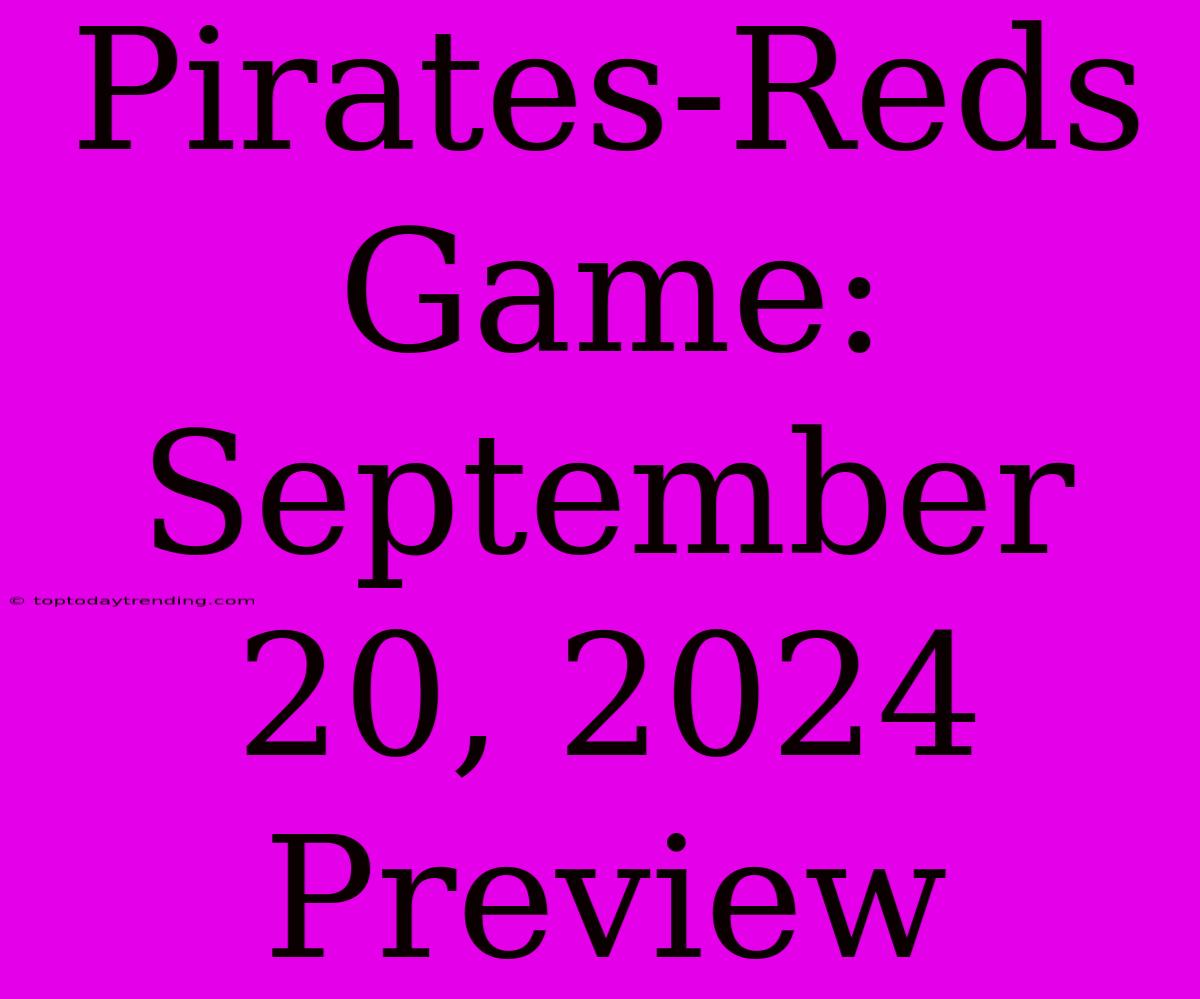 Pirates-Reds Game: September 20, 2024 Preview