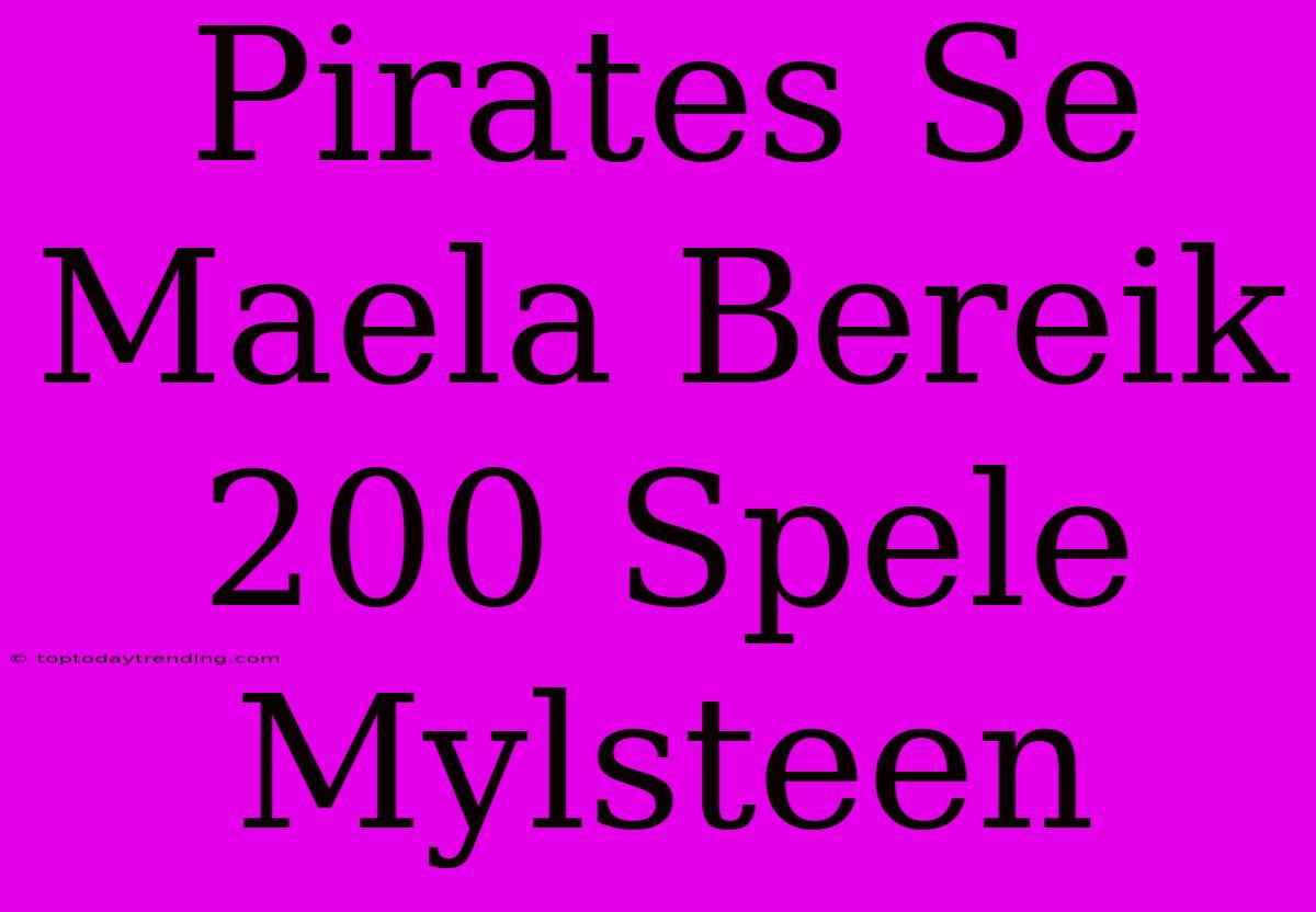 Pirates Se Maela Bereik 200 Spele Mylsteen