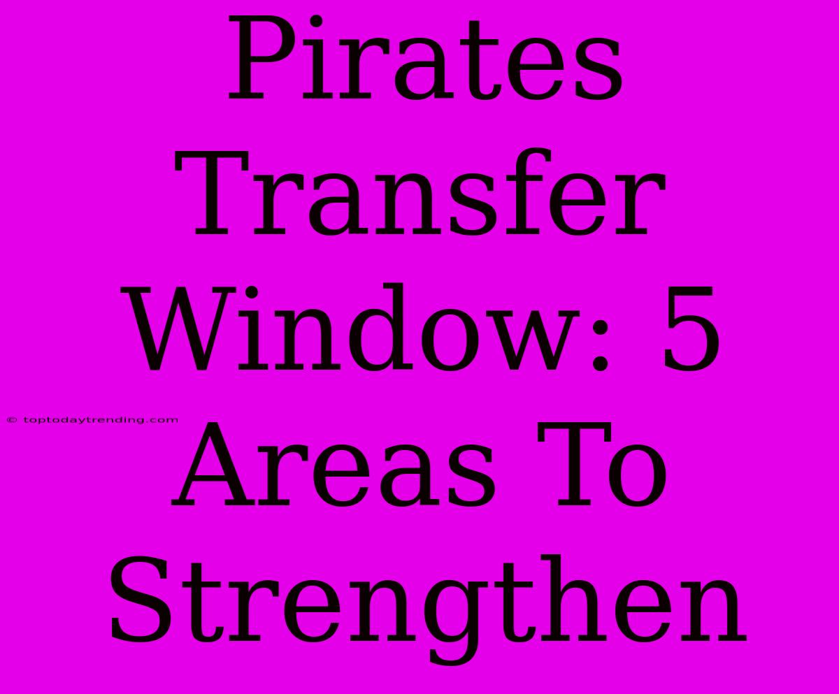 Pirates Transfer Window: 5 Areas To Strengthen