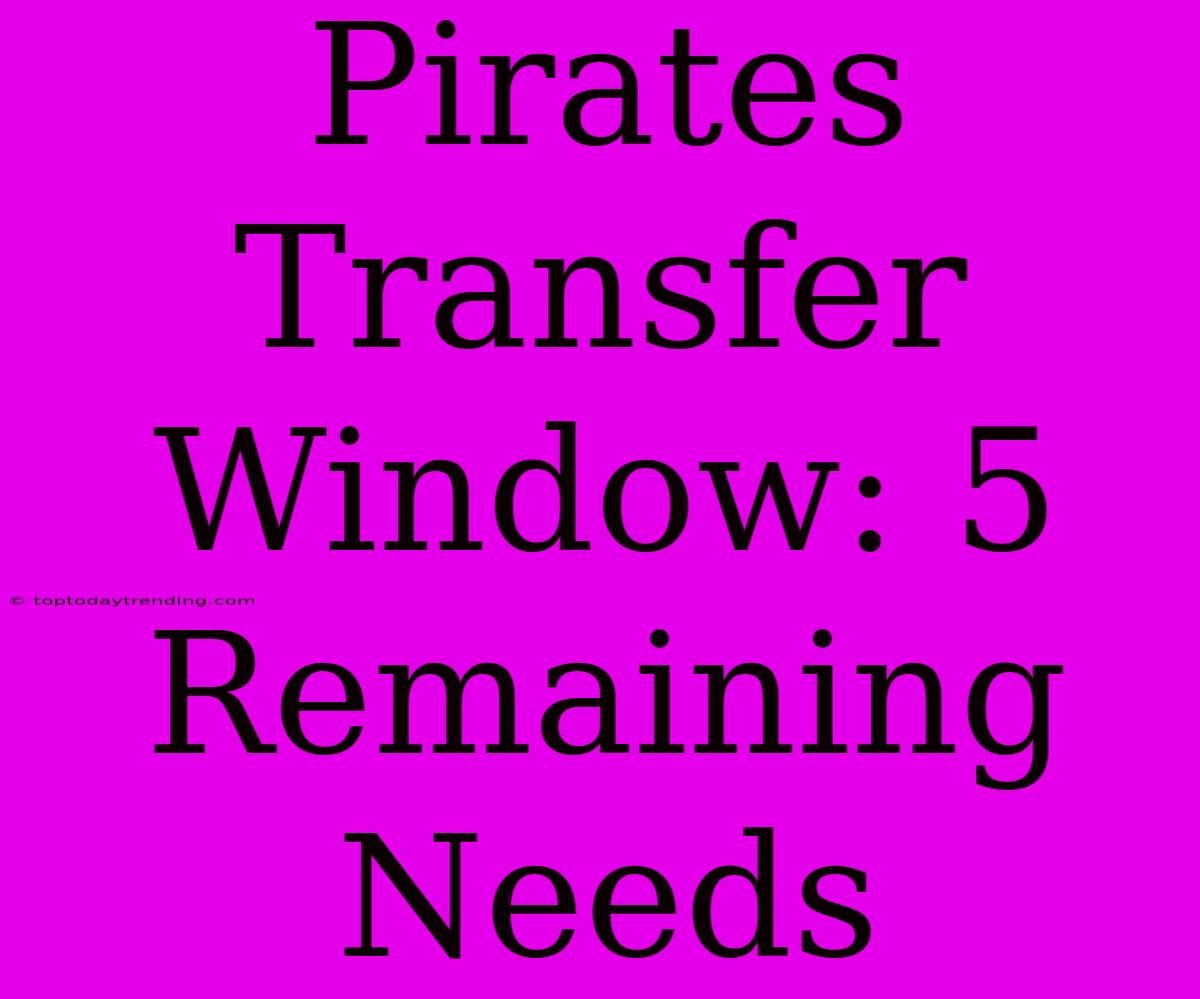 Pirates Transfer Window: 5 Remaining Needs