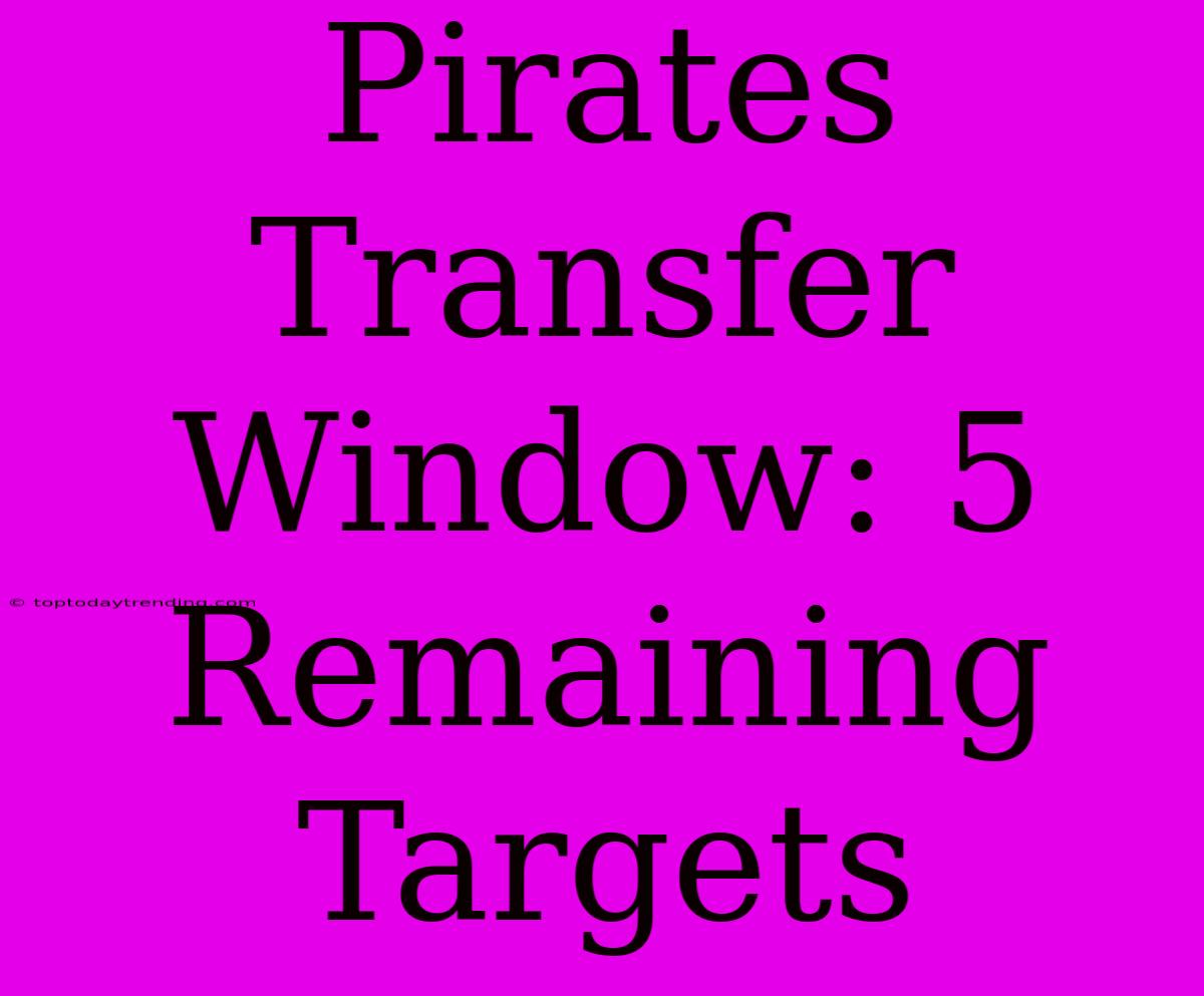 Pirates Transfer Window: 5 Remaining Targets