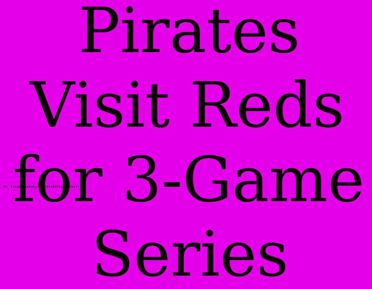 Pirates Visit Reds For 3-Game Series