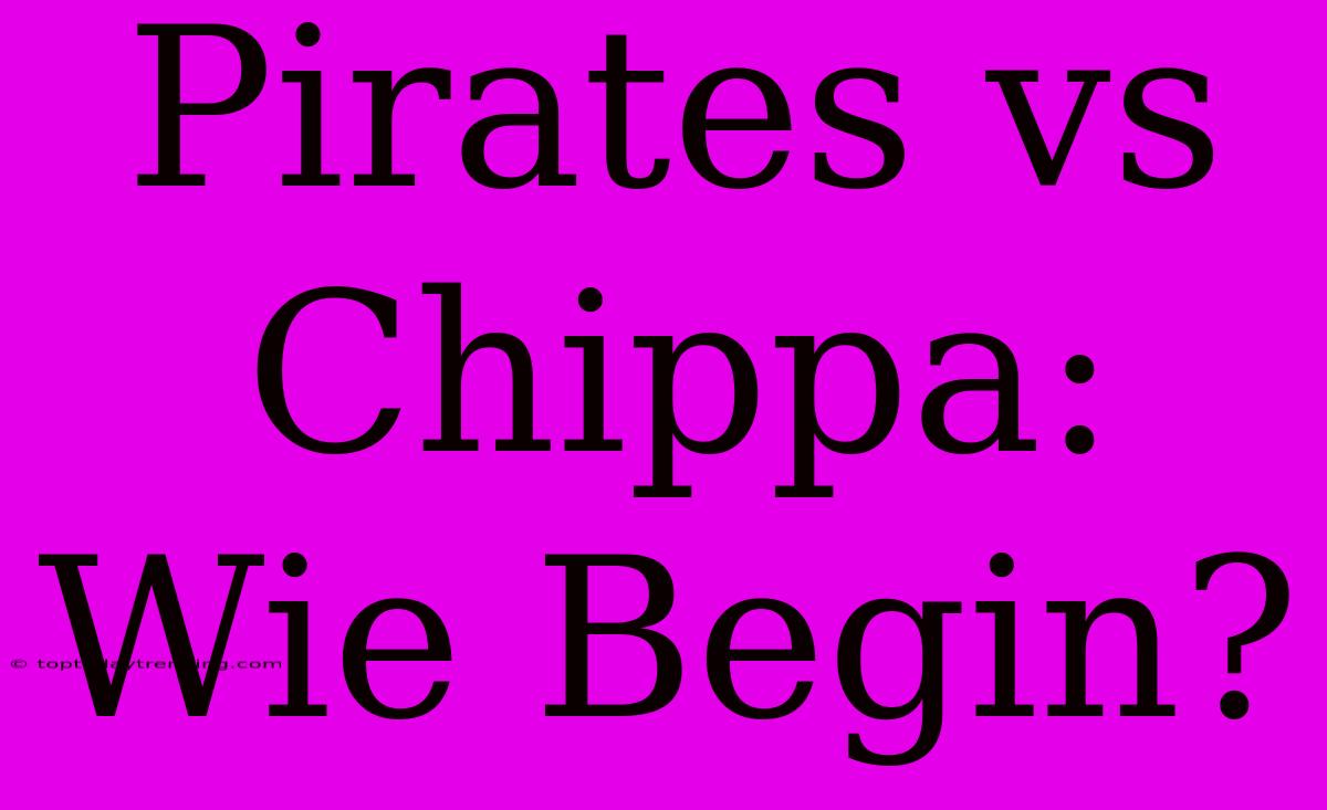 Pirates Vs Chippa: Wie Begin?