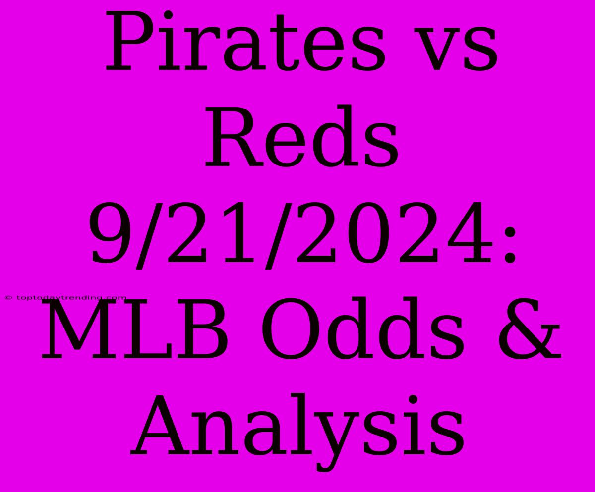 Pirates Vs Reds 9/21/2024: MLB Odds & Analysis