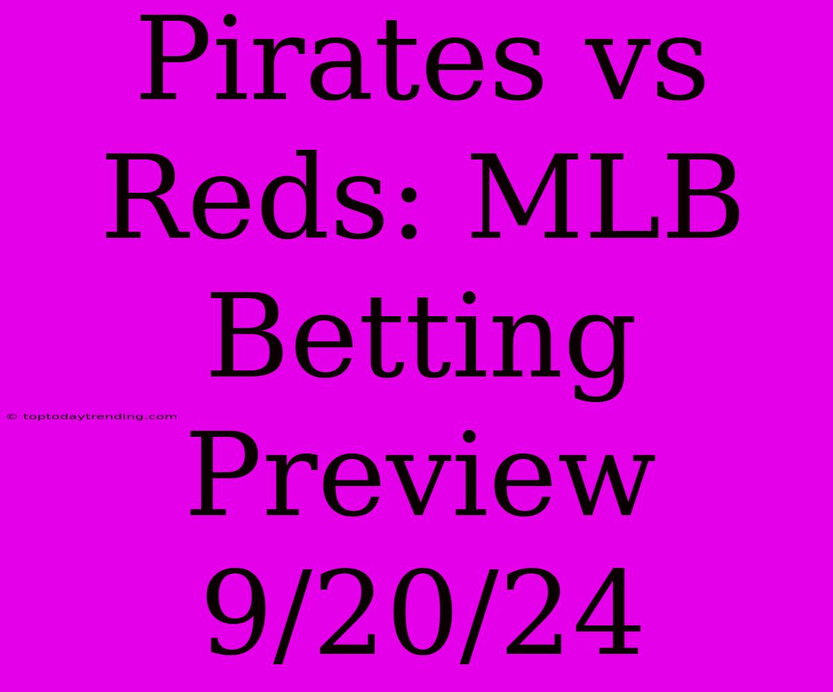 Pirates Vs Reds: MLB Betting Preview 9/20/24