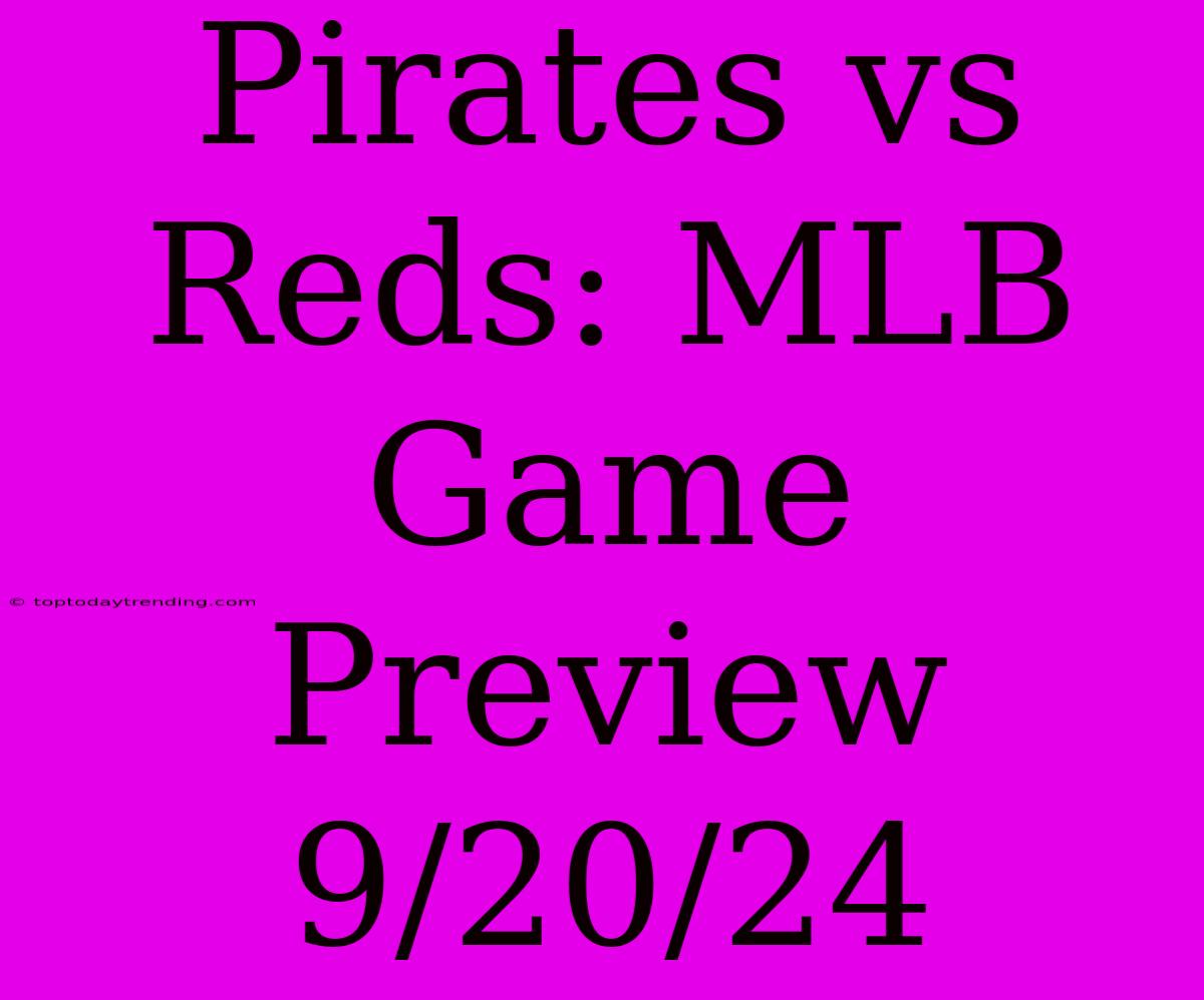 Pirates Vs Reds: MLB Game Preview 9/20/24