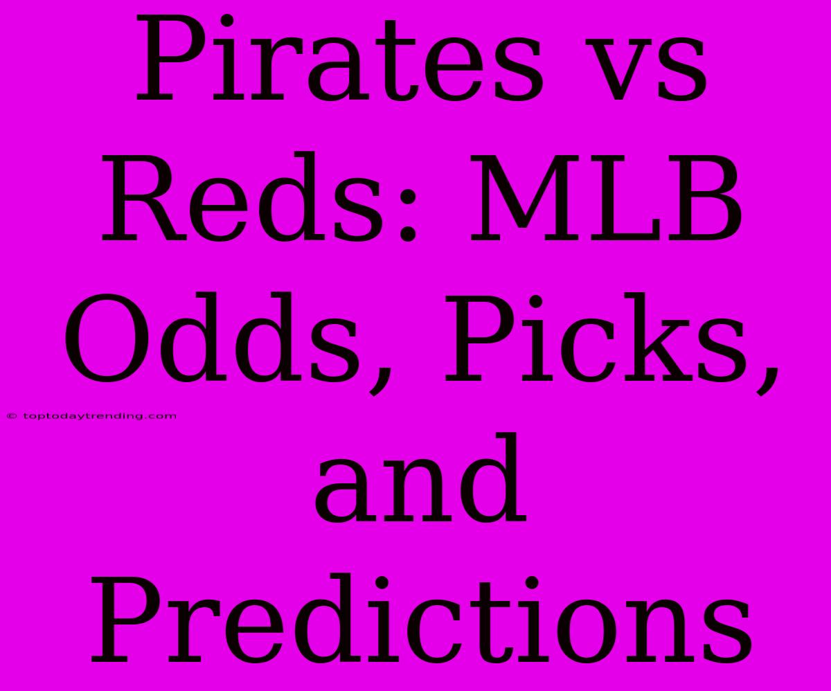 Pirates Vs Reds: MLB Odds, Picks, And Predictions