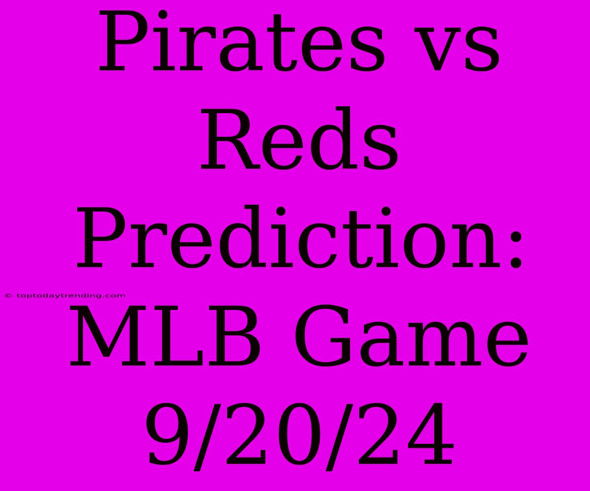 Pirates Vs Reds Prediction: MLB Game 9/20/24