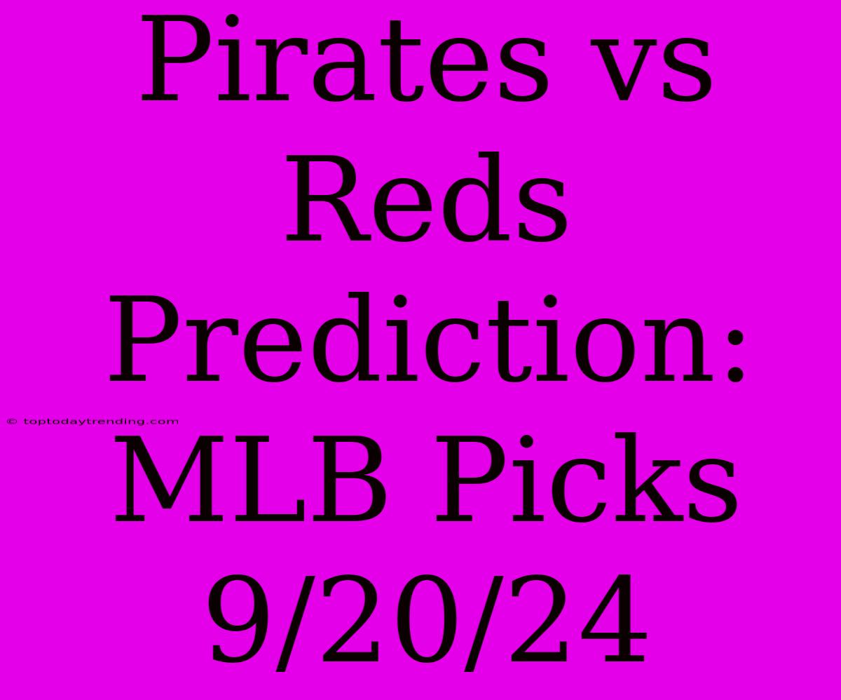 Pirates Vs Reds Prediction: MLB Picks 9/20/24