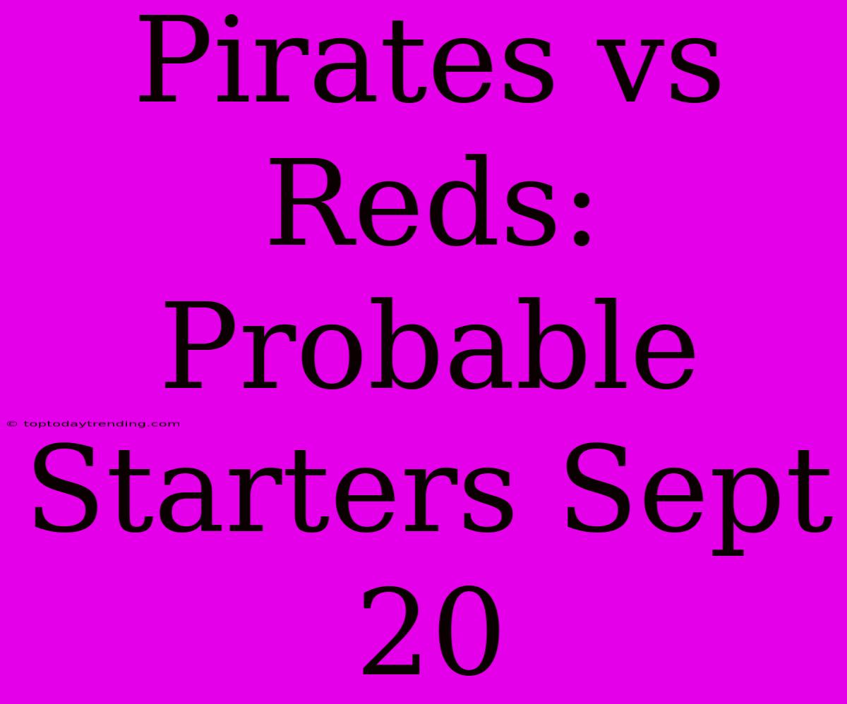 Pirates Vs Reds: Probable Starters Sept 20