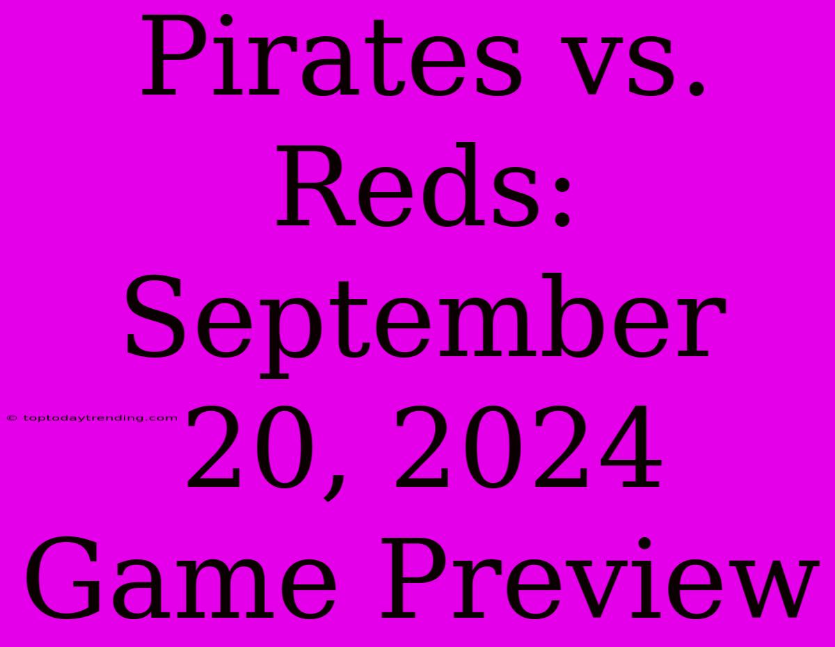 Pirates Vs. Reds: September 20, 2024 Game Preview