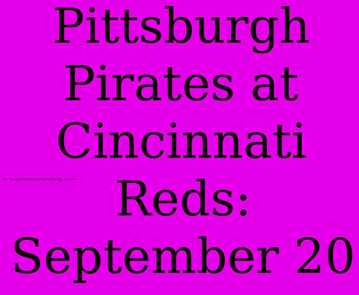 Pittsburgh Pirates At Cincinnati Reds: September 20