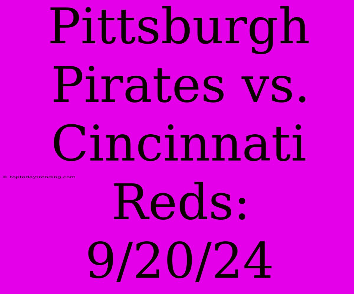 Pittsburgh Pirates Vs. Cincinnati Reds: 9/20/24