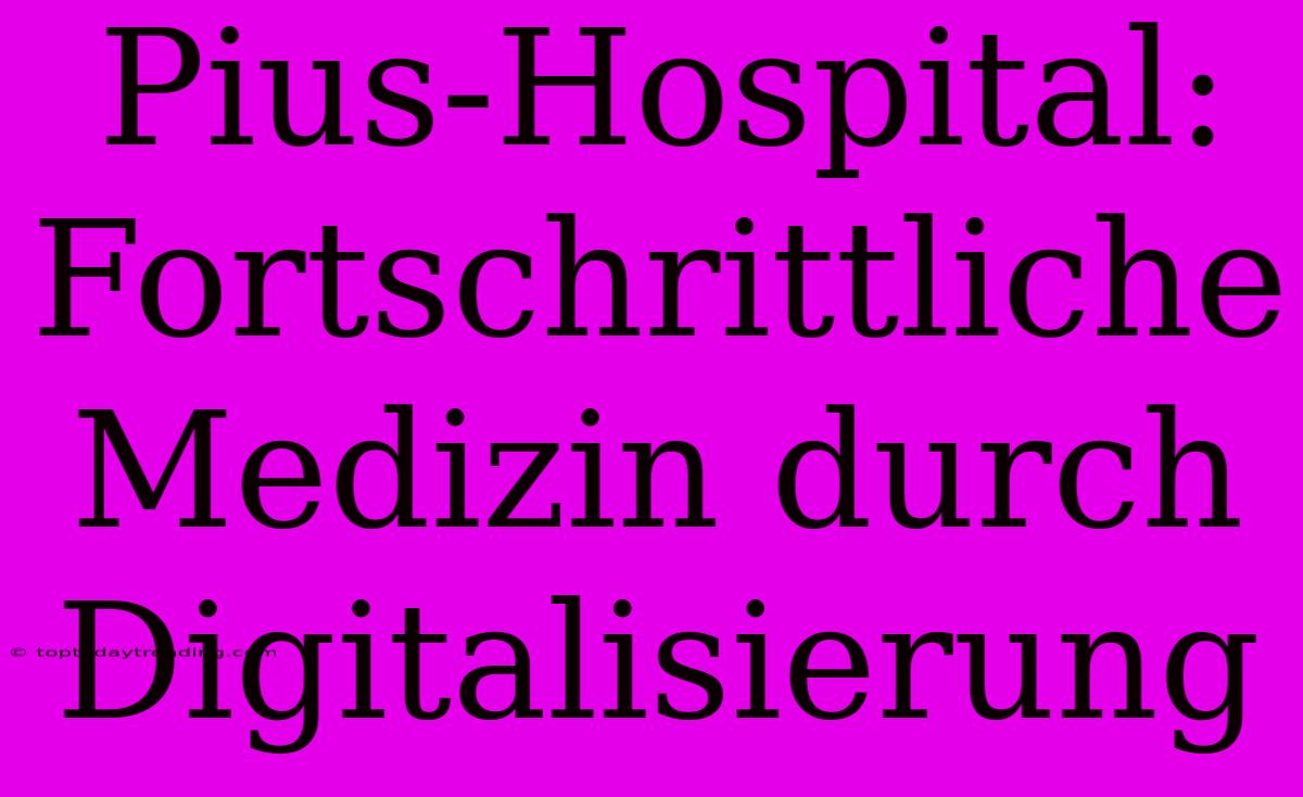 Pius-Hospital: Fortschrittliche Medizin Durch Digitalisierung