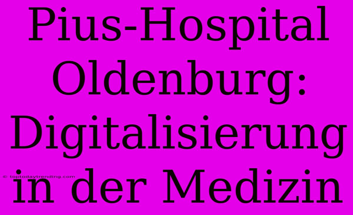 Pius-Hospital Oldenburg: Digitalisierung In Der Medizin