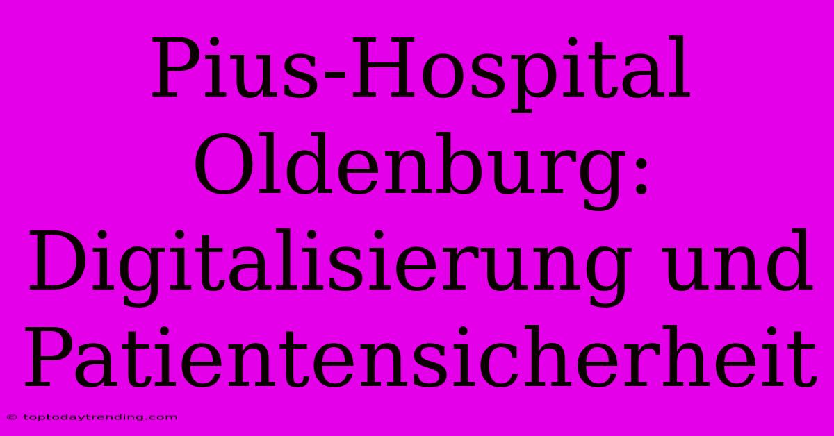 Pius-Hospital Oldenburg: Digitalisierung Und Patientensicherheit