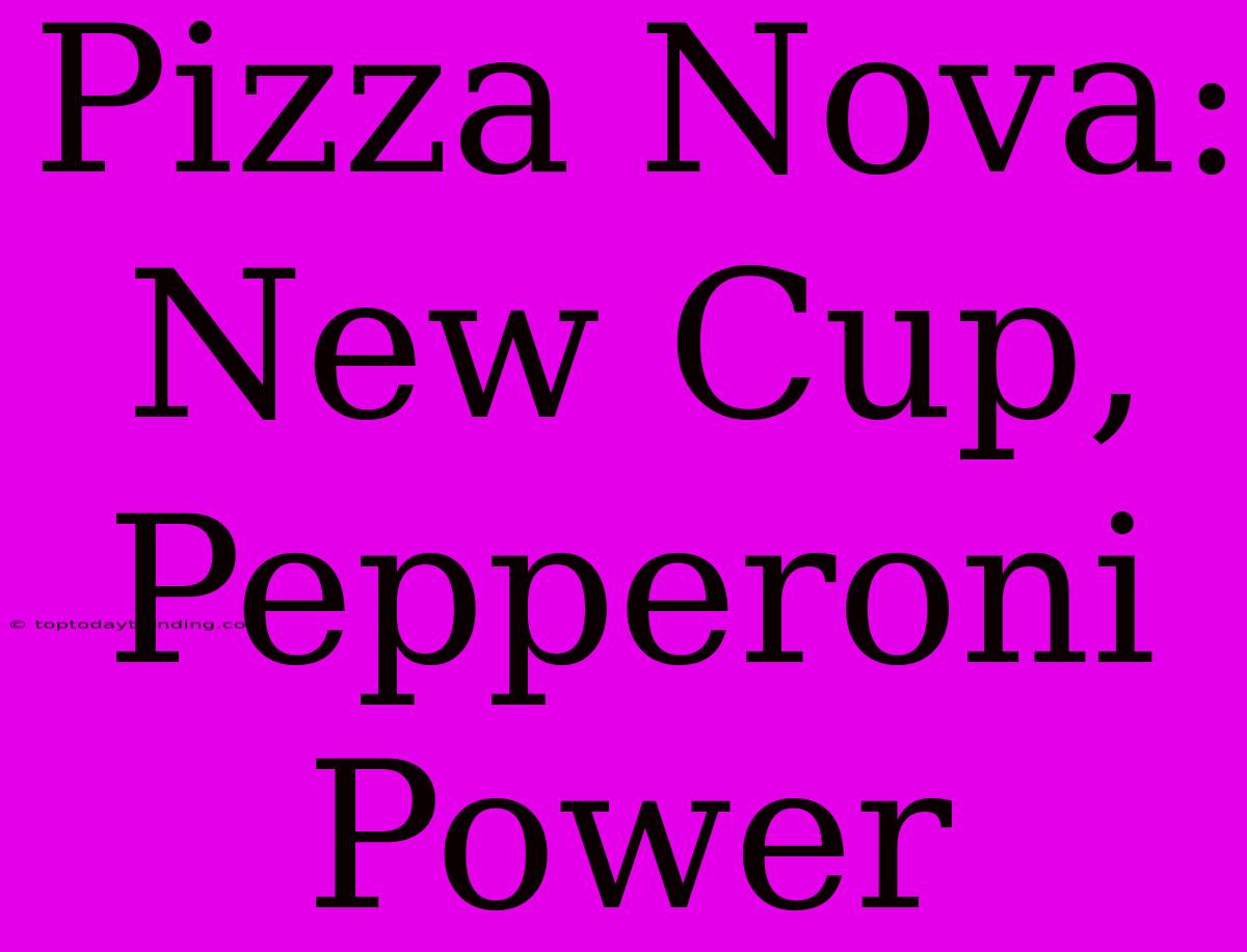 Pizza Nova: New Cup, Pepperoni Power