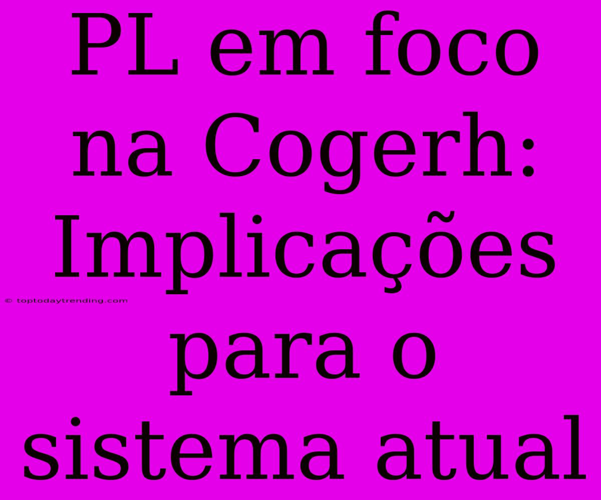 PL Em Foco Na Cogerh: Implicações Para O Sistema Atual