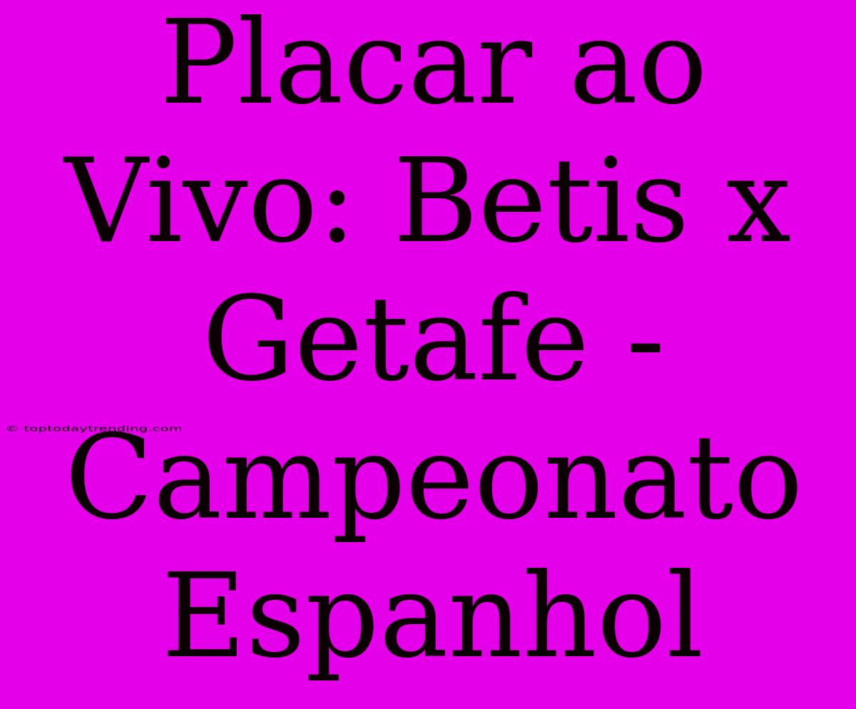 Placar Ao Vivo: Betis X Getafe - Campeonato Espanhol