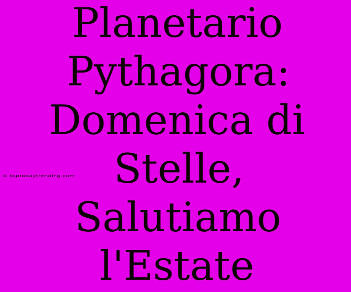 Planetario Pythagora: Domenica Di Stelle, Salutiamo L'Estate