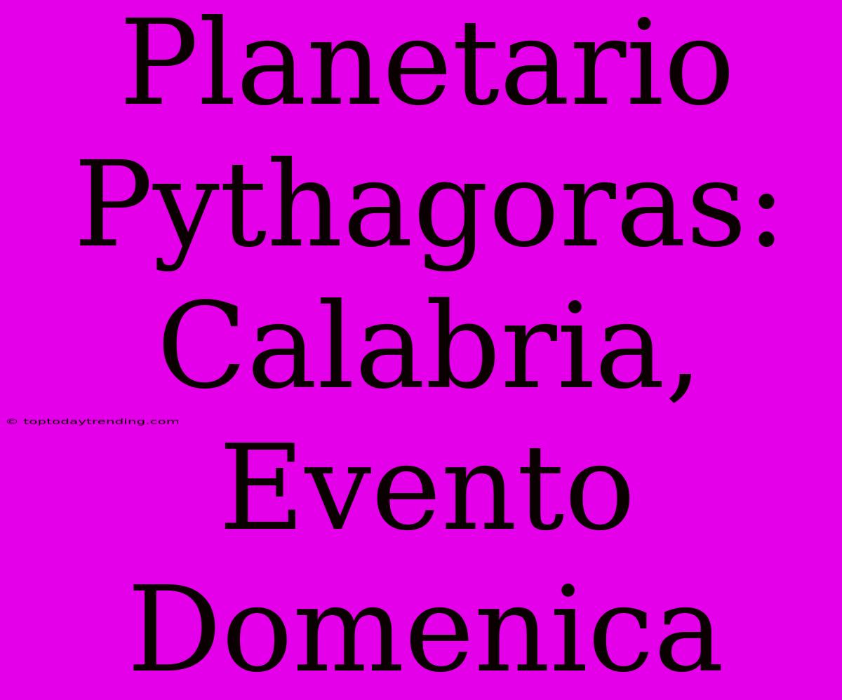 Planetario Pythagoras: Calabria, Evento Domenica