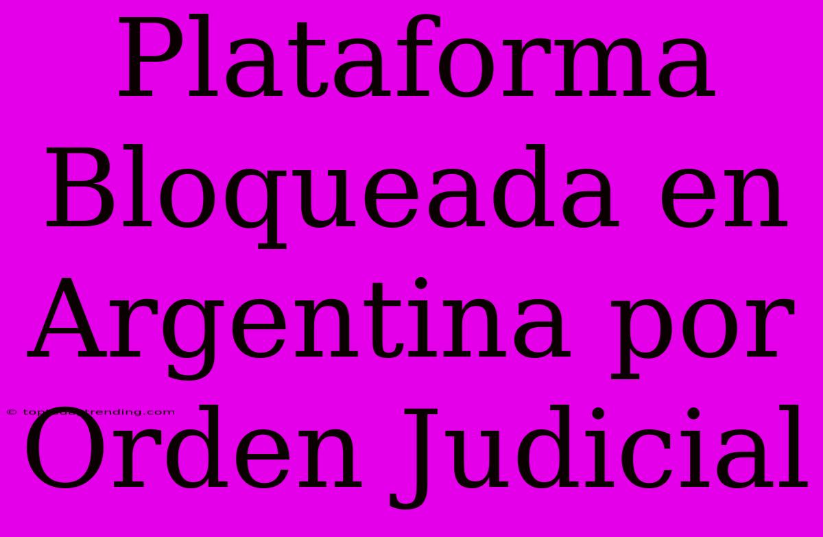 Plataforma Bloqueada En Argentina Por Orden Judicial