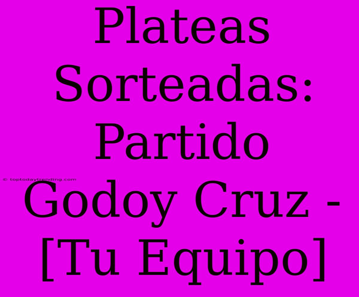 Plateas Sorteadas: Partido Godoy Cruz - [Tu Equipo]