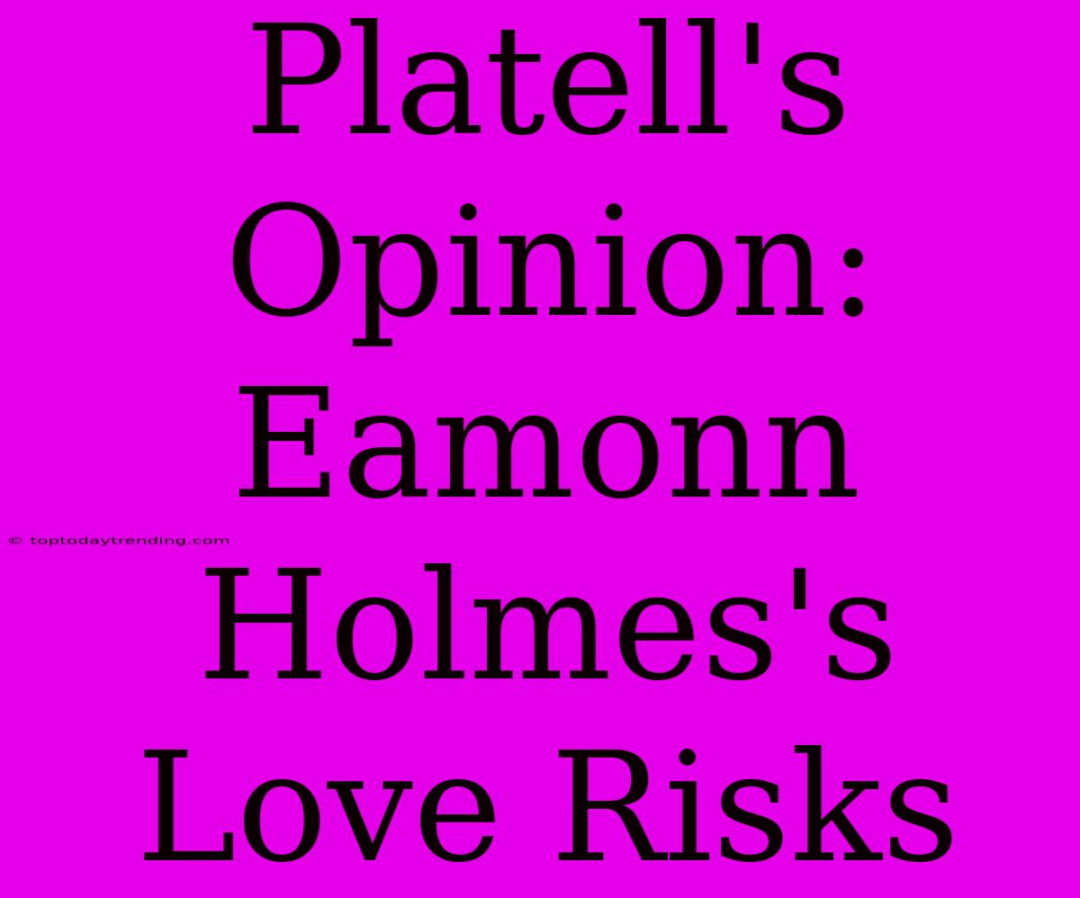 Platell's Opinion: Eamonn Holmes's Love Risks