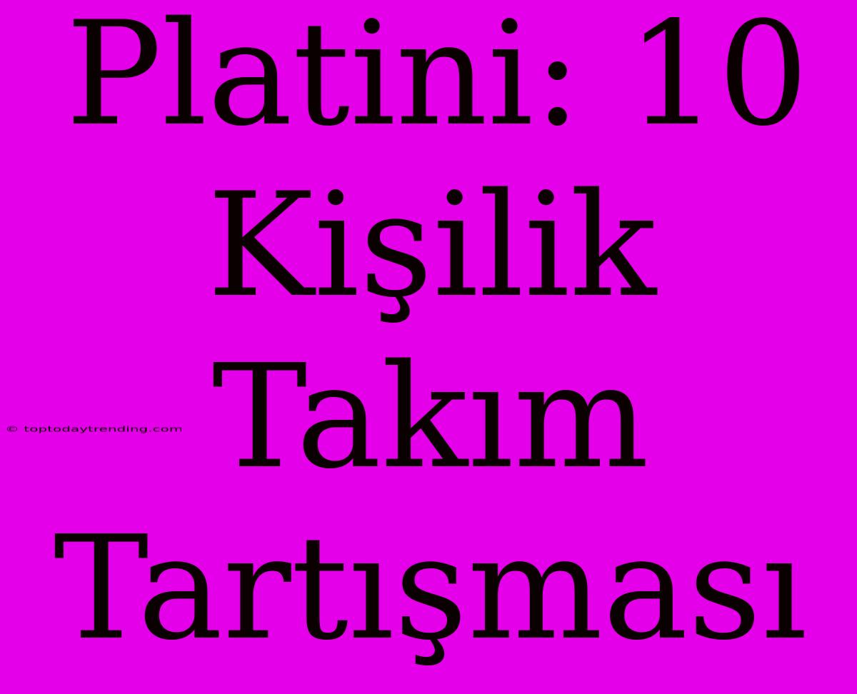 Platini: 10 Kişilik Takım Tartışması