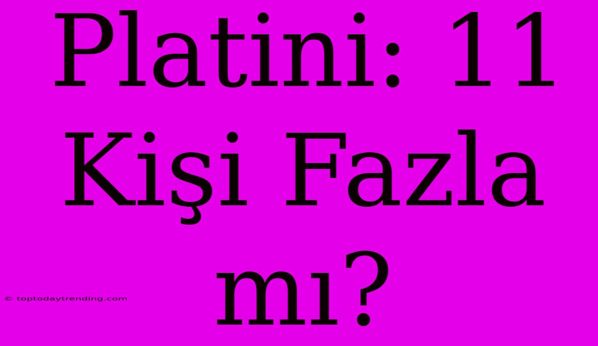 Platini: 11 Kişi Fazla Mı?